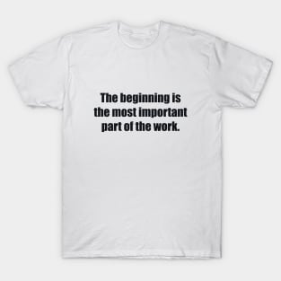 The beginning is the most important part of the work T-Shirt